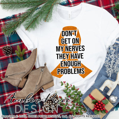 MS awareness SVG don't get on my nerves they have enough problems MS ribbon svg orange ribbon svg multiple sclerosis shirt design png dxf