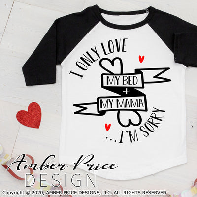 I only love my bed and my mama I'm sorry svg funny valentine's SVG Boys girls Valentine's day SVG toddler baby kid shirt design png dxf svg