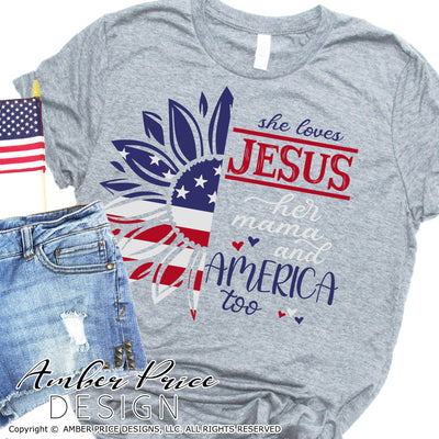 She loves Jesus her mama and America too SVG, Patriotic svg, 4th of july svg, american flag sunflower svg, png, dxf