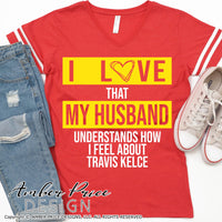 Travis Kelce SVG I love that my husband understands how I feel about Travis Kelce SVG, funny Chiefs SVG, Kansas City SVG, Chiefs Football SVG, KC SVG Chiefs kingdom svg Fall SVG files, DIY Football shirt SVG, Cricut SVG Silhouette SVG SVG Files for Cricut, Cricut Projects Cricut Project Ideas Simply Crafty SVG Bundles Design Bundles Vectors | Amber Price Design