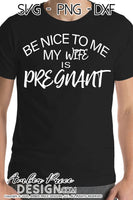 Be nice to me my wife is pregnant SVG PNG DXF, pregnancy reveal svg, you're going to be a dad svg