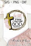 Be still and know that I am God SVG Psalm 46:10 SVG, PNG, DXF, Christian SVGs wreath floral cross clipart sublimation Cricut silhouette png dxf file hand lettered bible verse, screen print file