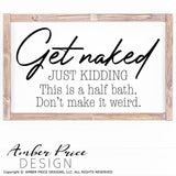 Get naked Just kidding this is a half bath SVG | Bathroom Decor SVG | PNG | DXF, Half Bath decor svg, cut file, DIY cricut craft, silhouette vector, amber price design, hand lettered, hand written, sign svg, sign stencil