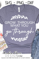 Grow through what you go through SVG Christian shirt svg, PNG DXF Christian SVG Flower SVG wildflower svg, clipart, cricut, silhouette, cut file vector, digital download, laurel wreath svg, fall svg, christian fall shirt svg design