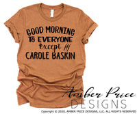 Carole Baskin SVG funny Tiger King shirt SVG Good morning to everyone except Carol Baskin design cut file Cricut Silhouette sublimation png