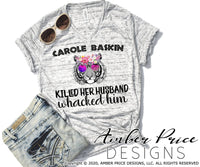 Carole Baskin killed her husband whacked him PNG screen print sublimation file