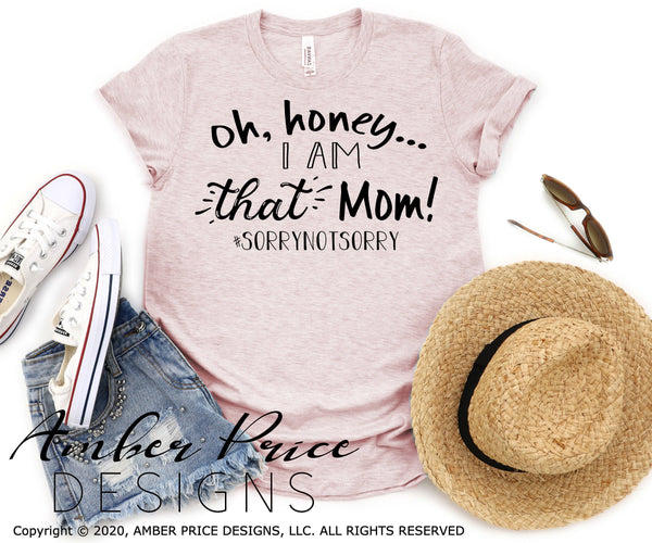 Oh honey I am that mom SVG PNG DXF Sorry Not Sorry