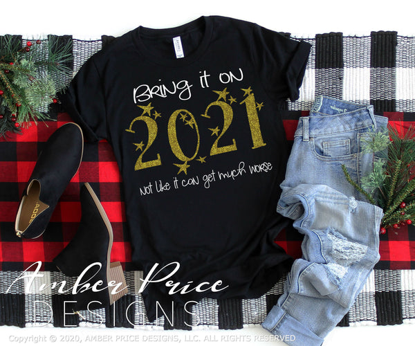 New Year 2021 SVG Bring it on 2021 not like it can get much worse svg DIY NYE Shirt design clipart cut file layered vector dxf png cricut