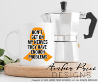 MS awareness SVG don't get on my nerves they have enough problems MS ribbon svg orange ribbon svg multiple sclerosis shirt design png dxf