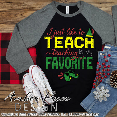 I just like to Teach teachig is my favorite SVG cute Teacher elf shirt svg funny buddy Christmas decor DIY Festive sweater designs png dxf
