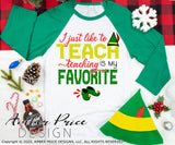 I just like to Teach teachig is my favorite SVG cute Teacher elf shirt svg funny buddy Christmas decor DIY Festive sweater designs png dxf