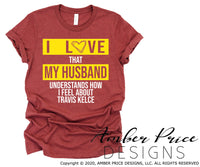 Travis Kelce SVG I love that my husband knows how I feel about Travis Kelce SVG Chiefs SVG, Kansas City SVG, Chiefs Football SVG, KC SVG Chiefs kingdom svg Fall SVG files, DIY Football shirt SVG, Mahomes SVG, Kelce SVG, Cricut SVG Silhouette SVG SVG Files for Cricut, Cricut Projects Cricut Project Ideas Simply Crafty SVG Bundles Design Bundles Vectors | Amber Price Design