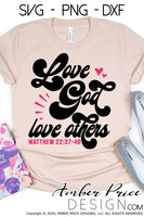 Love God love others SVG, PNG, DXF, Retro Christian svgs, BOHO SVG, retro bible verse svgs, DI,Y 70s 80s, Christian mom shirt designs, diy gifts, Be the good svg, png, dxf, cut file, vectors for cricut, silhouette, amber price design