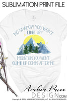 No shadow you won't light up mountain you won't climb up coming after me sublimation print file, watercolor mountains clipart, PNG christian shirt design, sublimation, screen print file, waterslide file, print then cut