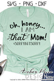 oh honey i am that mom svg png dxf sorry not sorry design