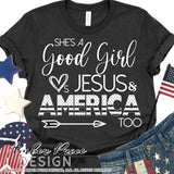 She's a good girl loves Jesus and America too SVG Patriotic SVG 4th of July SVG American Flag SVG