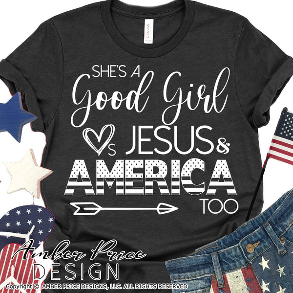 She's a good girl loves Jesus and America too SVG Patriotic SVG 4th of July SVG American Flag SVG