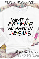 What a friend we have in Jesus SVG PNG DXF cute Christian SVG Christian friends theme SVG Christian shirt design cut file friends font Bible Verse SVG Scripture SVG cricut silhouette download DIY crafts