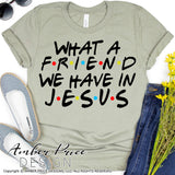 What a friend we have in Jesus SVG PNG DXF cute Christian SVG Christian friends theme SVG Christian shirt design cut file friends font Bible Verse SVG Scripture SVG cricut silhouette download DIY crafts