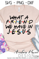 What a friend we have in Jesus SVG PNG DXF cute Christian SVG Christian friends theme SVG Christian shirt design cut file friends font Bible Verse SVG Scripture SVG cricut silhouette download DIY crafts