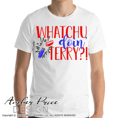 whatchu doin terry svg, png, dxf, funny 4th of july svg, amber price design, terry fireworks svg, funny mens 4th of july svgs