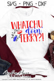 whatchu doin terry svg, png, dxf, funny 4th of july svg, amber price design, terry fireworks svg, funny mens 4th of july svgs