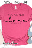 You are not alone SVG Joshua 1:9 SVG PNG DXF Christian SVG, Christian Shirt Design, cut file, vector for cricut, silhouette