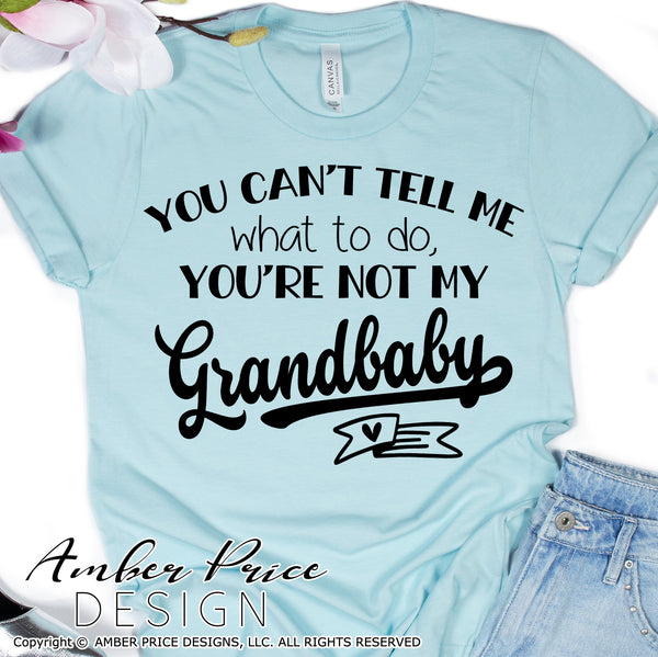 You can't tell me what to do you're not my grandbaby SVG PNG DXF Funny Grandma design